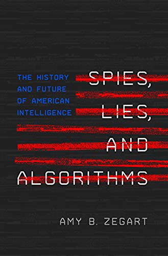 Spies, Lies, and Algorithms: The History and Future of American Intelligence -- Amy B. Zegart - Hardcover