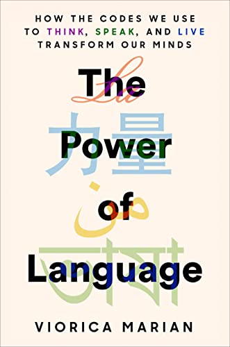 The Power of Language: How the Codes We Use to Think, Speak, and Live Transform Our Minds -- Viorica Marian, Hardcover