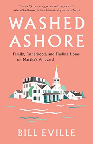 Washed Ashore: Family, Fatherhood, and Finding Home on Martha's Vineyard by Eville, Bill
