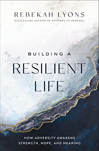 Building a Resilient Life: How Adversity Awakens Strength, Hope, and Meaning -- Rebekah Lyons, Hardcover