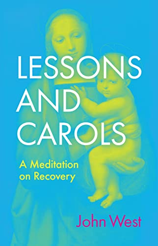 Lessons and Carols: A Meditation on Recovery -- John West - Hardcover