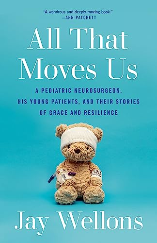 All That Moves Us: A Pediatric Neurosurgeon, His Young Patients, and Their Stories of Grace and Resilience -- Jay Wellons - Paperback