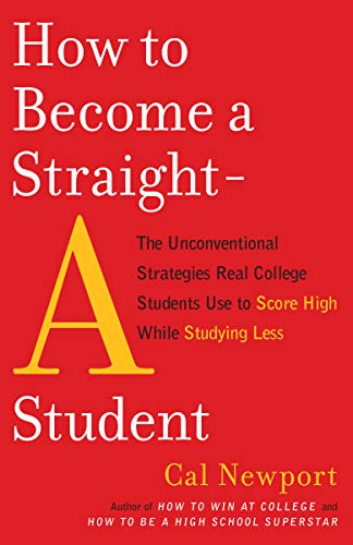 How to Become a Straight-A Student: The Unconventional Strategies Real College Students Use to Score High While Studying Less -- Cal Newport - Paperback