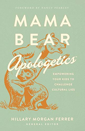 Mama Bear Apologetics: Empowering Your Kids to Challenge Cultural Lies -- Hillary Morgan Ferrer, Paperback
