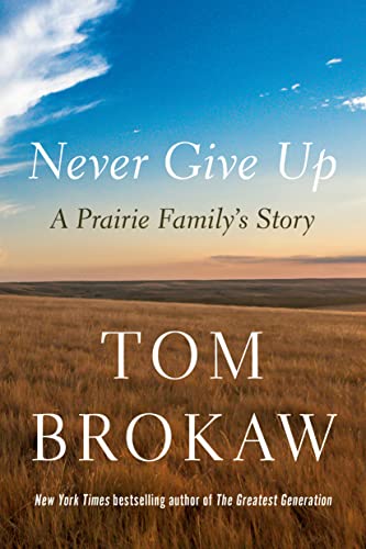 Never Give Up: A Prairie Family's Story -- Tom Brokaw, Hardcover