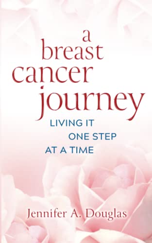 A Breast Cancer Journey: Living It One Step at a Time by Douglas, Jennifer A.