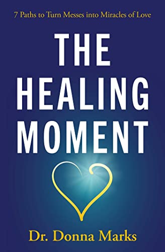 The Healing Moment: 7 Paths to Turn Messes Into Miracles of Love by Marks, Donna