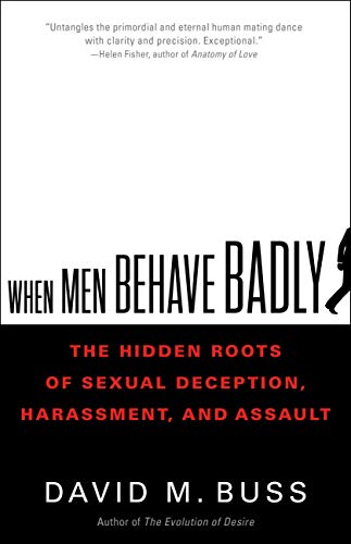 When Men Behave Badly: The Hidden Roots of Sexual Deception, Harassment, and Assault -- David Buss, Hardcover