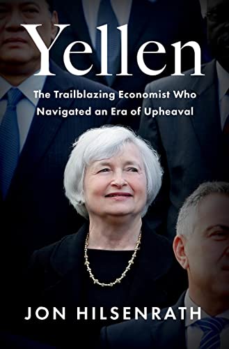 Yellen: The Trailblazing Economist Who Navigated an Era of Upheaval -- Jon Hilsenrath - Hardcover