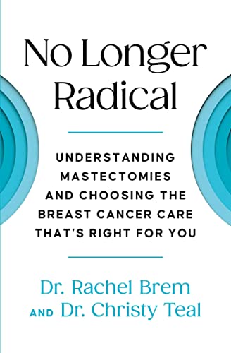 No Longer Radical: Understanding Mastectomies and Choosing the Breast Cancer Care That's Right for You by Brem, Rachel