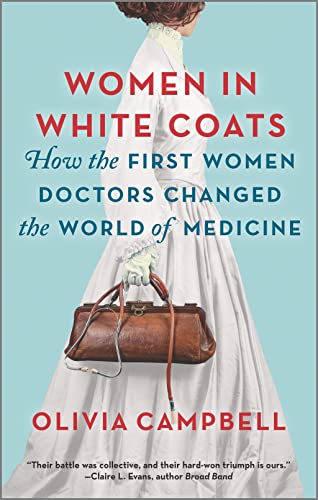 Women in White Coats: How the First Women Doctors Changed the World of Medicine -- Olivia Campbell - Paperback