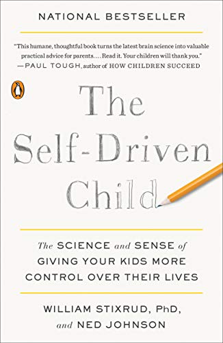 The Self-Driven Child: The Science and Sense of Giving Your Kids More Control Over Their Lives -- William Stixrud, Paperback