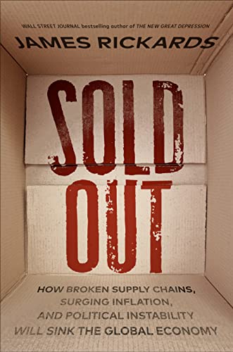 Sold Out: How Broken Supply Chains, Surging Inflation, and Political Instability Will Sink the Global Economy -- James Rickards - Hardcover