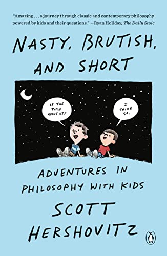 Nasty, Brutish, and Short: Adventures in Philosophy with Kids by Hershovitz, Scott