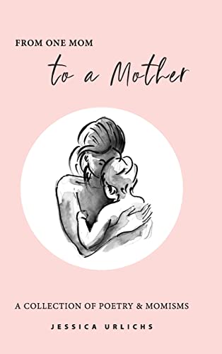 From One Mom to a Mother: Poetry & Momisms -- Jessica Urlichs - Hardcover
