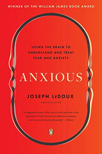 Anxious: Using the Brain to Understand and Treat Fear and Anxiety -- Joseph LeDoux, Paperback