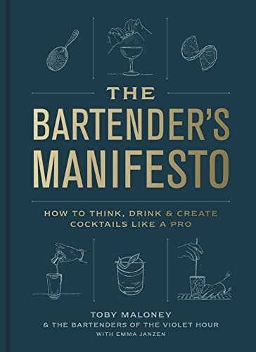 The Bartender's Manifesto: How to Think, Drink, and Create Cocktails Like a Pro -- Toby Maloney, Hardcover