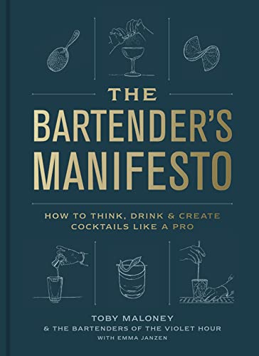 The Bartender's Manifesto: How to Think, Drink, and Create Cocktails Like a Pro -- Toby Maloney - Hardcover