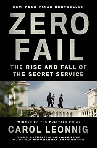 Zero Fail: The Rise and Fall of the Secret Service -- Carol Leonnig, Paperback