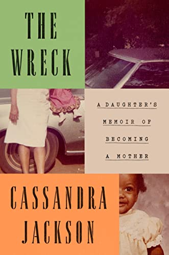 The Wreck: A Daughter's Memoir of Becoming a Mother -- Cassandra Jackson, Hardcover