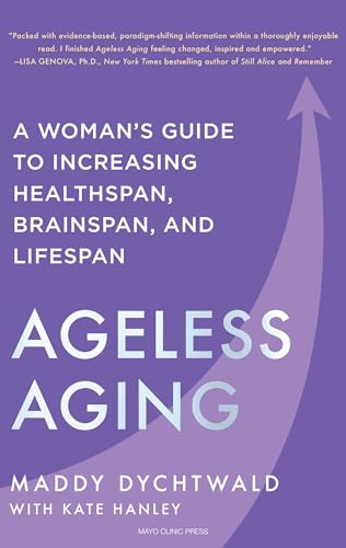 Ageless Aging: A Woman's Guide to Increasing Healthspan, Brainspan, and Lifespan by Dychtwald, Maddy