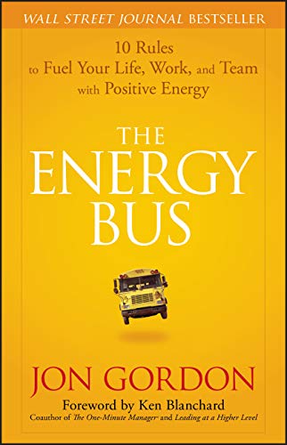 The Energy Bus: 10 Rules to Fuel Your Life, Work, and Team with Positive Energy by Gordon, Jon