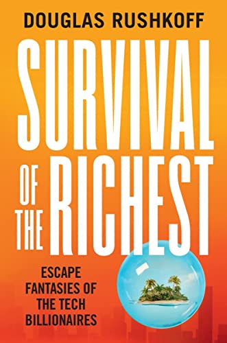 Survival of the Richest: Escape Fantasies of the Tech Billionaires -- Douglas Rushkoff - Hardcover