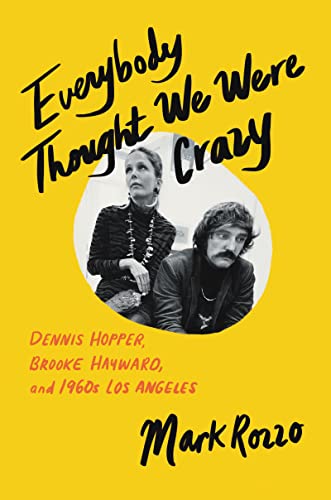 Everybody Thought We Were Crazy: Dennis Hopper, Brooke Hayward, and 1960s Los Angeles -- Mark Rozzo, Hardcover