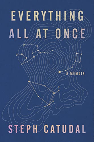 Everything All at Once: A Memoir -- Stephanie Catudal - Hardcover