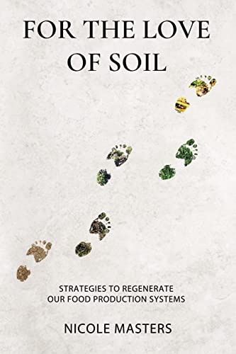 For the Love of Soil: Strategies to Regenerate Our Food Production Systems -- Nicole Masters - Paperback