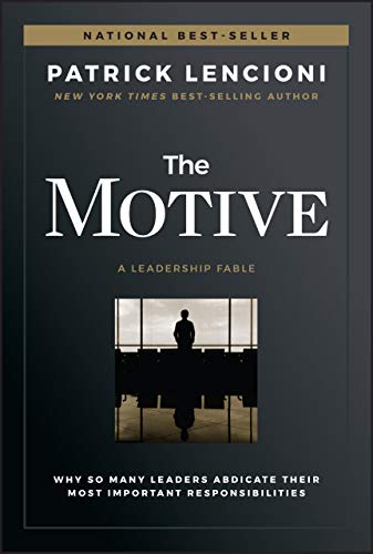 The Motive: Why So Many Leaders Abdicate Their Most Important Responsibilities by Lencioni, Patrick M.