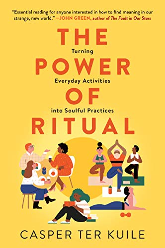 The Power of Ritual: Turning Everyday Activities Into Soulful Practices -- Casper Ter Kuile, Paperback