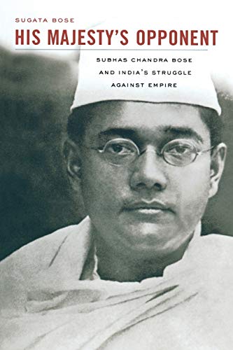 His Majesty's Opponent: Subhas Chandra Bose and India's Struggle Against Empire -- Sugata Bose, Paperback