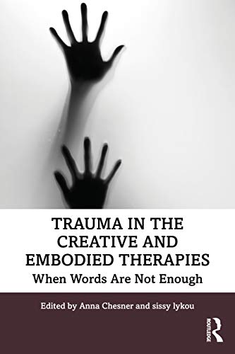 Trauma in the Creative and Embodied Therapies: When Words are Not Enough by Chesner, Anna