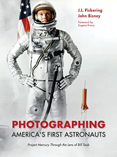 Photographing America's First Astronauts: Project Mercury Through the Lens of Bill Taub by Pickering, J. L.