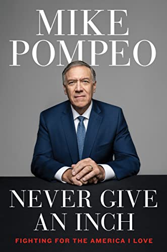 Never Give an Inch: Fighting for the America I Love -- Mike Pompeo - Hardcover