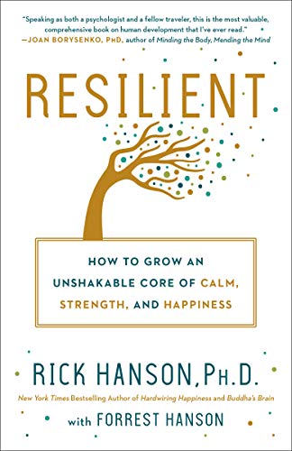 Resilient: How to Grow an Unshakable Core of Calm, Strength, and Happiness -- Rick Hanson, Paperback