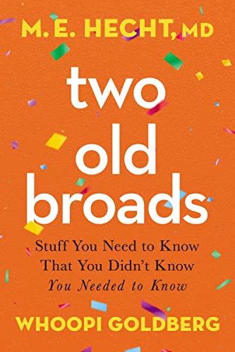 Two Old Broads: Stuff You Need to Know That You Didn't Know You Needed to Know -- M. E. Hecht, Hardcover