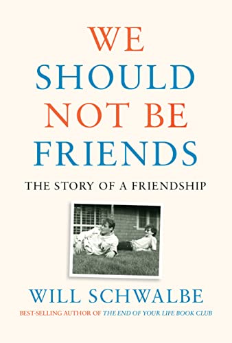 We Should Not Be Friends: The Story of a Friendship -- Will Schwalbe, Hardcover