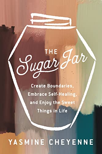 The Sugar Jar: Create Boundaries, Embrace Self-Healing, and Enjoy the Sweet Things in Life -- Yasmine Cheyenne - Hardcover