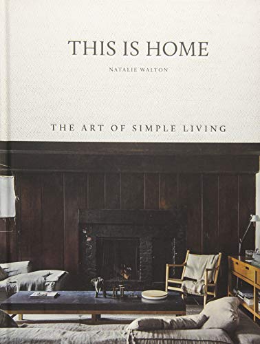 This Is Home: The Art of Simple Living by Walton, Natalie