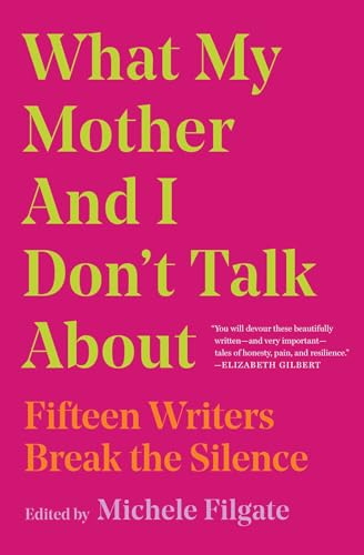 What My Mother and I Don't Talk about: Fifteen Writers Break the Silence by Filgate, Michele