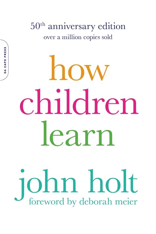 How Children Learn (50th Anniversary Edition) -- John Holt, Paperback