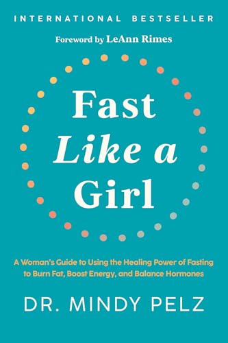 Fast Like a Girl: A Woman's Guide to Using the Healing Power of Fasting to Burn Fat, Boost Energy, and Balance Hormones by Pelz, Mindy