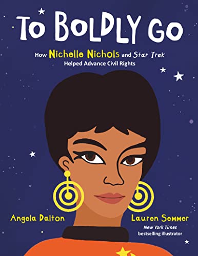 To Boldly Go: How Nichelle Nichols and Star Trek Helped Advance Civil Rights -- Angela Dalton - Hardcover
