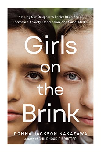 Girls on the Brink: Helping Our Daughters Thrive in an Era of Increased Anxiety, Depression, and Social Media -- Donna Jackson Nakazawa - Hardcover