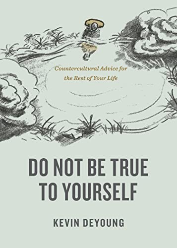 Do Not Be True to Yourself: Countercultural Advice for the Rest of Your Life by DeYoung, Kevin