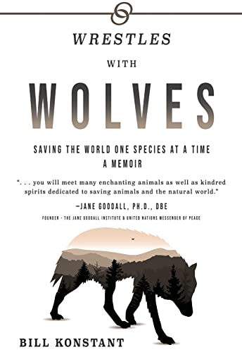 Wrestles with Wolves: Saving the World One Species at a Time, a Memoir by Konstant, Bill