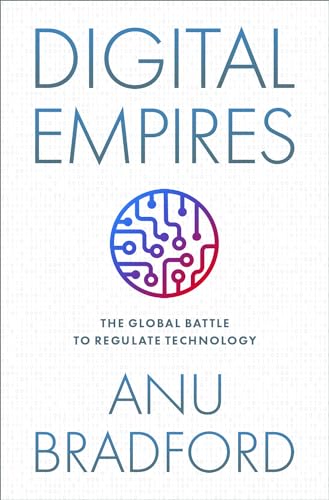 Digital Empires: The Global Battle to Regulate Technology -- Anu Bradford, Hardcover
