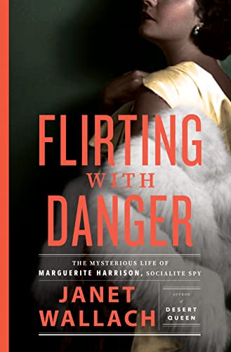 Flirting with Danger: The Mysterious Life of Marguerite Harrison, Socialite Spy -- Janet Wallach, Hardcover